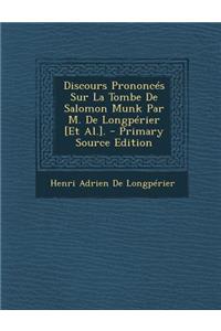 Discours Prononces Sur La Tombe de Salomon Munk Par M. de Longperier [Et Al.].