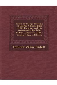 Poems and Songs Relating to George Villiers, Duke of Buckingham and His Assassination by John Felton, August 23, 1628