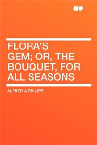 Flora's Gem; Or, the Bouquet, for All Seasons