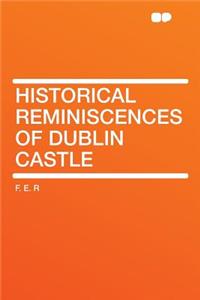 Historical Reminiscences of Dublin Castle