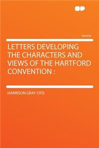 Letters Developing the Characters and Views of the Hartford Convention