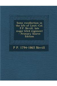 Some Recollection in the Life of Lieut.-Col. P.P. Nevill, Late Major 63rd Regiment - Primary Source Edition