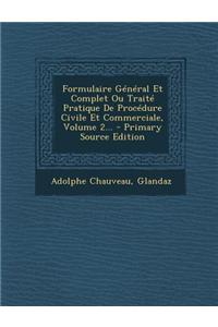 Formulaire General Et Complet Ou Traite Pratique de Procedure Civile Et Commerciale, Volume 2...