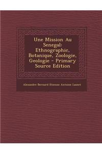 Une Mission Au Senegal: Ethnographic, Botanique, Zoologie, Geologie - Primary Source Edition