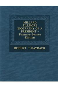 Millard Fillmore Biography of a President