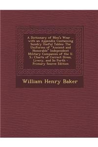 A Dictionary of Men's Wear ... with an Appendix Containing Sundry Useful Tables: The Uniforms of Ancient and Honorable Independent Military Companies of the U. S.; Charts of Correct Dress, Livery, and So Forth