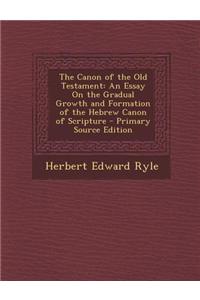 The Canon of the Old Testament: An Essay on the Gradual Growth and Formation of the Hebrew Canon of Scripture