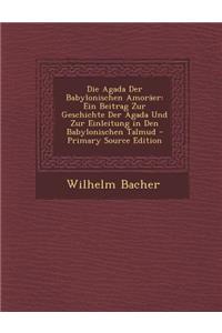 Die Agada Der Babylonischen Amoraer: Ein Beitrag Zur Geschichte Der Agada Und Zur Einleitung in Den Babylonischen Talmud