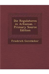 Die Regulatoren in Arkansas. - Primary Source Edition