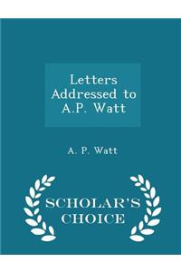 Letters Addressed to A.P. Watt - Scholar's Choice Edition
