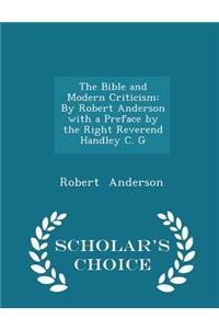 The Bible and Modern Criticism: By Robert Anderson with a Preface by the Right Reverend Handley C. G - Scholar's Choice Edition