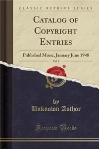 Catalog of Copyright Entries, Vol. 2: Published Music, January June 1948 (Classic Reprint)