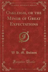 Oakleigh, or the Minor of Great Expectations, Vol. 2 (Classic Reprint)