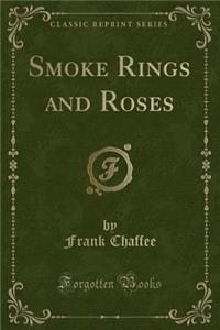 Smoke Rings and Roses (Classic Reprint)