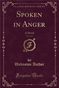 Spoken in Anger, Vol. 1 of 3: A Novel (Classic Reprint)