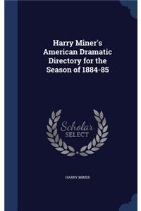Harry Miner's American Dramatic Directory for the Season of 1884-85