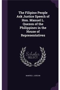 The Filipino People Ask Justice Speech of Hon. Manuel L. Quezon of the Philippines in the House of Representatives