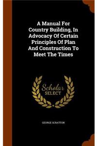 Manual For Country Building, In Advocacy Of Certain Principles Of Plan And Construction To Meet The Times