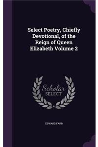 Select Poetry, Chiefly Devotional, of the Reign of Queen Elizabeth Volume 2