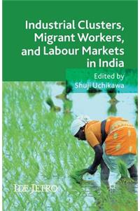 Industrial Clusters, Migrant Workers, and Labour Markets in India