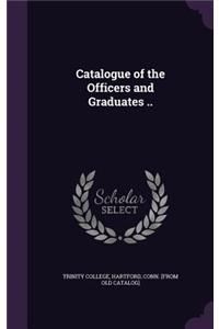 Catalogue of the Officers and Graduates ..