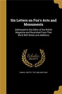 Six Letters on Fox's Acts and Monuments