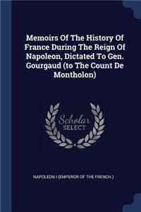 Memoirs Of The History Of France During The Reign Of Napoleon, Dictated To Gen. Gourgaud (to The Count De Montholon)