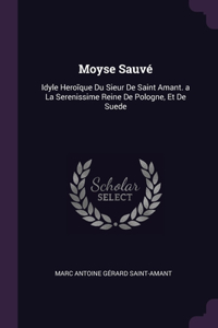 Moyse Sauvé: Idyle Hero&#297;que Du Sieur De Saint Amant. a La Serenissime Reine De Pologne, Et De Suede