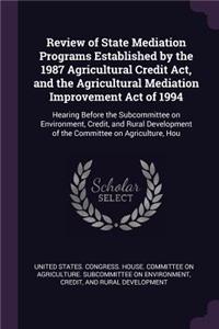 Review of State Mediation Programs Established by the 1987 Agricultural Credit ACT, and the Agricultural Mediation Improvement Act of 1994