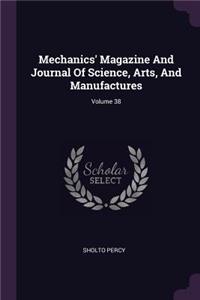 Mechanics' Magazine and Journal of Science, Arts, and Manufactures; Volume 38