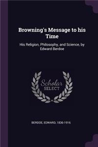 Browning's Message to His Time: His Religion, Philosophy, and Science, by Edward Berdoe