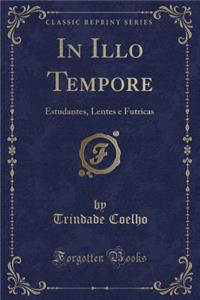 In Illo Tempore: Estudantes, Lentes E Futricas (Classic Reprint)