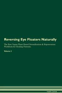 Reversing Eye Floaters Naturally the Raw Vegan Plant-Based Detoxification & Regeneration Workbook for Healing Patients. Volume 2