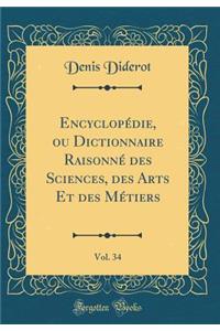 EncyclopÃ©die, Ou Dictionnaire RaisonnÃ© Des Sciences, Des Arts Et Des MÃ©tiers, Vol. 34 (Classic Reprint)