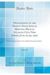 Proceedings of the Twenty-Fifth Annual Meeting Held at Atlantic City, New Jersey, June 27-30, 1922, Vol. 22: Part 1, Committee Reports, New and Revised Tentative Standards (Classic Reprint)