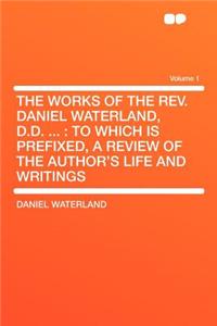 The Works of the REV. Daniel Waterland, D.D. ...: To Which Is Prefixed, a Review of the Author's Life and Writings Volume 1