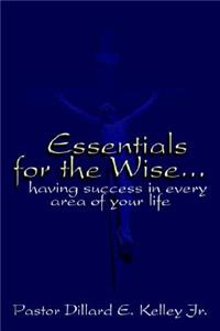 Essentials for the Wise...Having Success in Every Area of Your Life