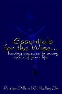 Essentials for the Wise...Having Success in Every Area of Your Life