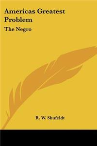 Americas Greatest Problem: The Negro