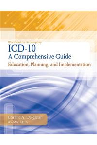 Workbook for ICD-10: A Comprehensive Guide: Education, Planning and Implementation