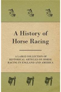 A History of Horse Racing - A Large Collection of Historical Articles on Horse Racing in England and America