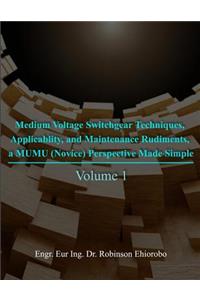 Medium Voltage Switchgear Techniques, Applicability, and Maintenance Rudiments, a MUMU (Novice) Perspective Made Simple