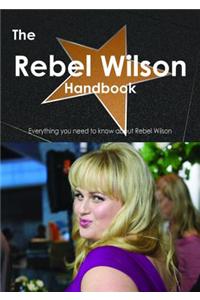The Rebel Wilson Handbook - Everything You Need to Know about Rebel Wilson