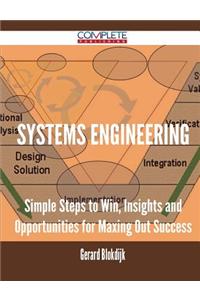 Systems Engineering - Simple Steps to Win, Insights and Opportunities for Maxing Out Success