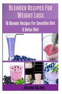 Blender Recipes for Weight Loss: 16 Blender Recipes for the Smoothie Diet & Detox Diet