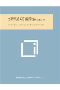 Annals of Our Colonial Ancestors and Their Descendants