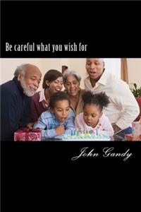 Be careful what you wish for