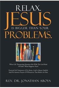 Relax. Jesus Is Bigger Than Your Problems.