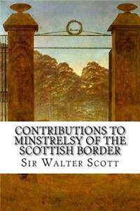 Contributions to Minstrelsy of the Scottish Border