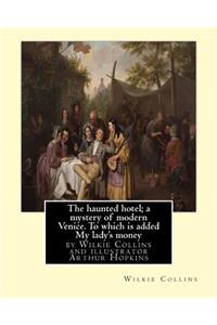 The haunted hotel; a mystery of modern Venice. To which is added My lady's money